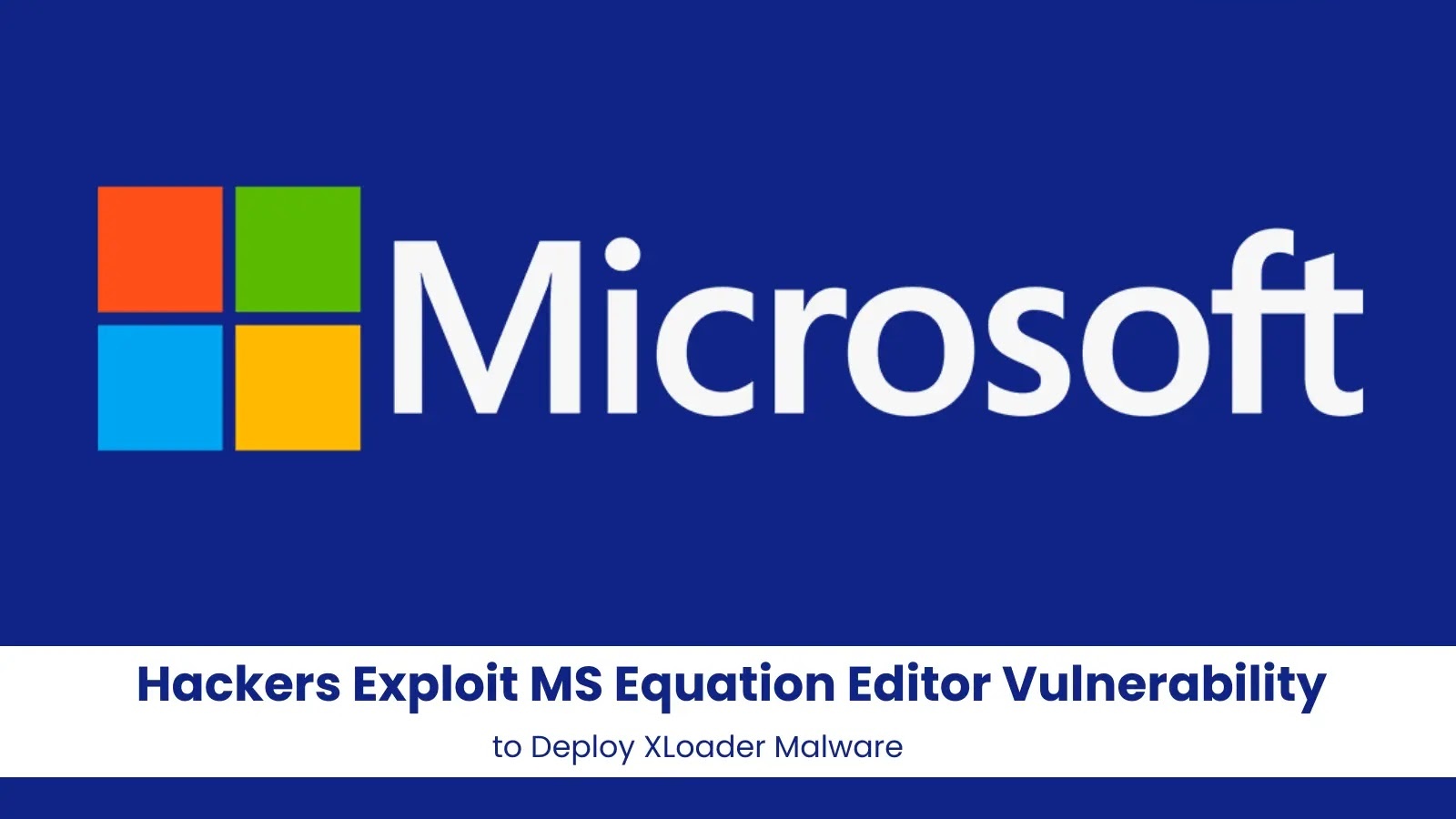 Cybercriminals Exploit Microsoft Equation Editor Vulnerability to Deploy XLoader Malware