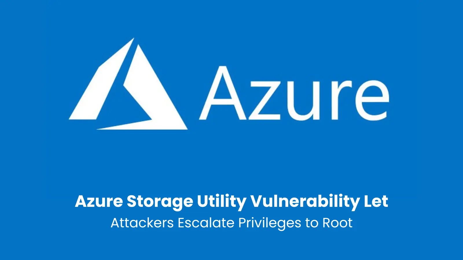 Critical Vulnerability in Azure Storage Utility Allows Privilege Escalation to Root
