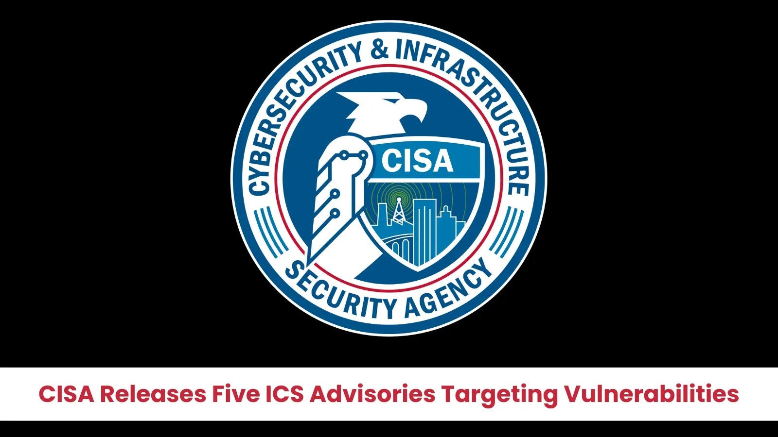 CISA Issues Five Critical ICS Advisories Highlighting Vulnerabilities in Industrial and Medical Systems