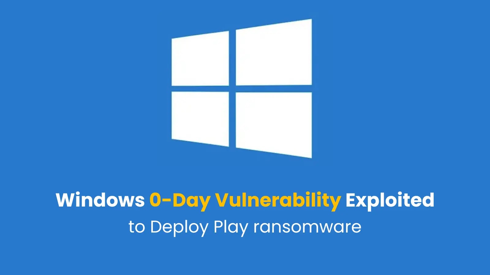 Windows Zero-Day Vulnerability Exploited to Deploy Play Ransomware