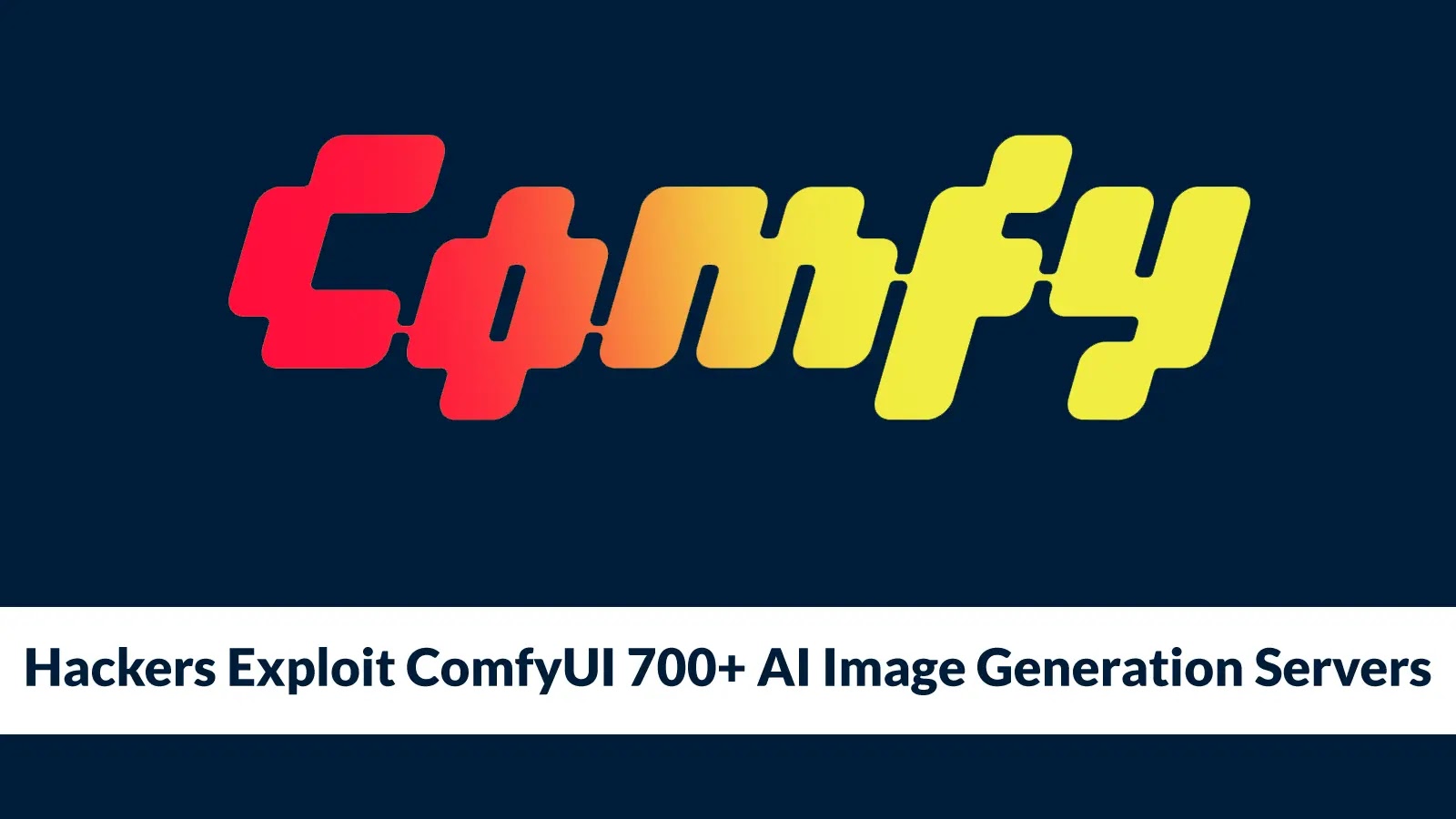Hackers Exploit ComfyUI to Deploy Malware Across 700+ AI Image Generation Servers