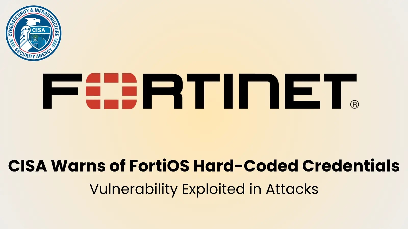 CISA Issues Urgent Alert on Fortinet FortiOS Hard-Coded Credentials Vulnerability