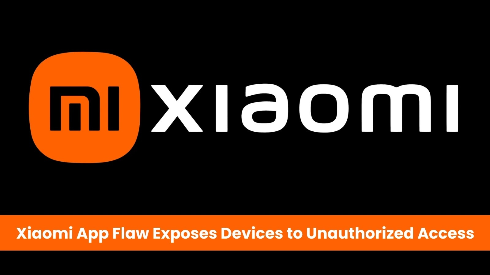 Critical Vulnerability in Xiaomi’s Interoperability App Exposes Devices to Unauthorized Access