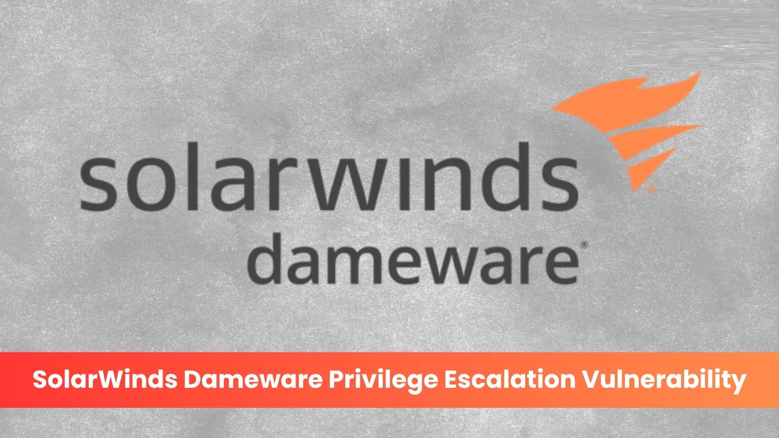 Critical Privilege Escalation Vulnerability in SolarWinds Dameware Mini Remote Control Service