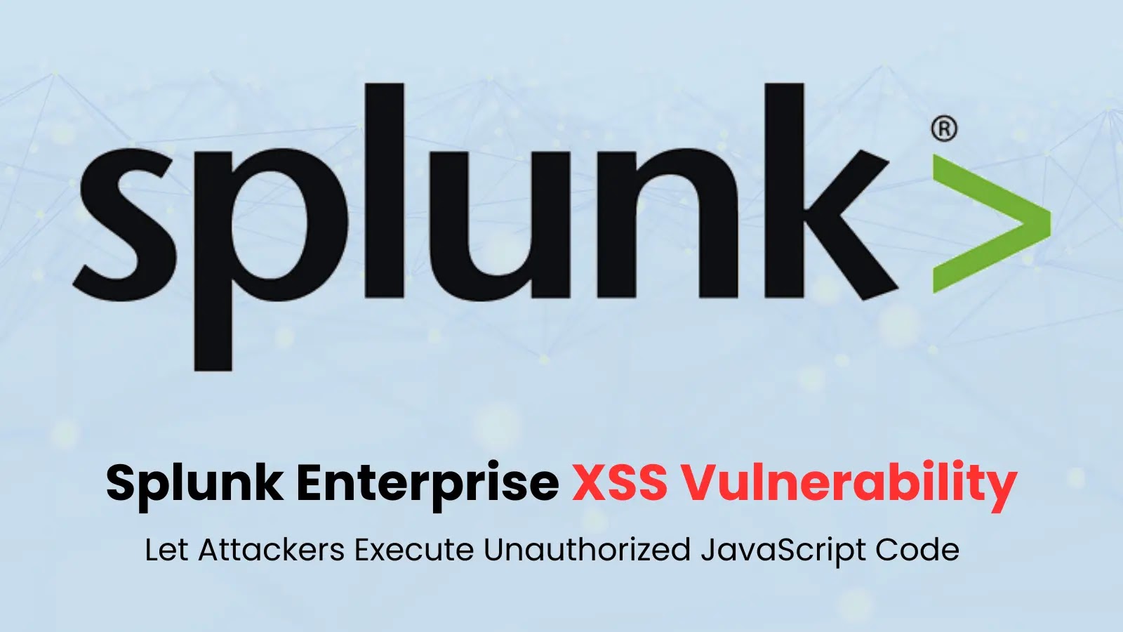 Critical XSS Vulnerability in Splunk Enterprise Allows Unauthorized JavaScript Execution