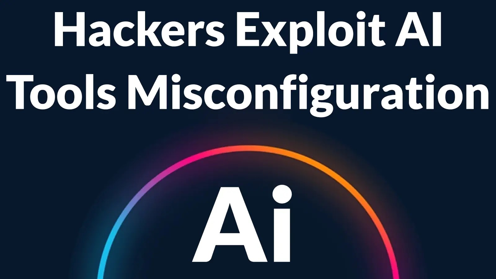 Hackers Exploit AI Tool Misconfigurations to Deploy Malicious AI-Generated Payloads