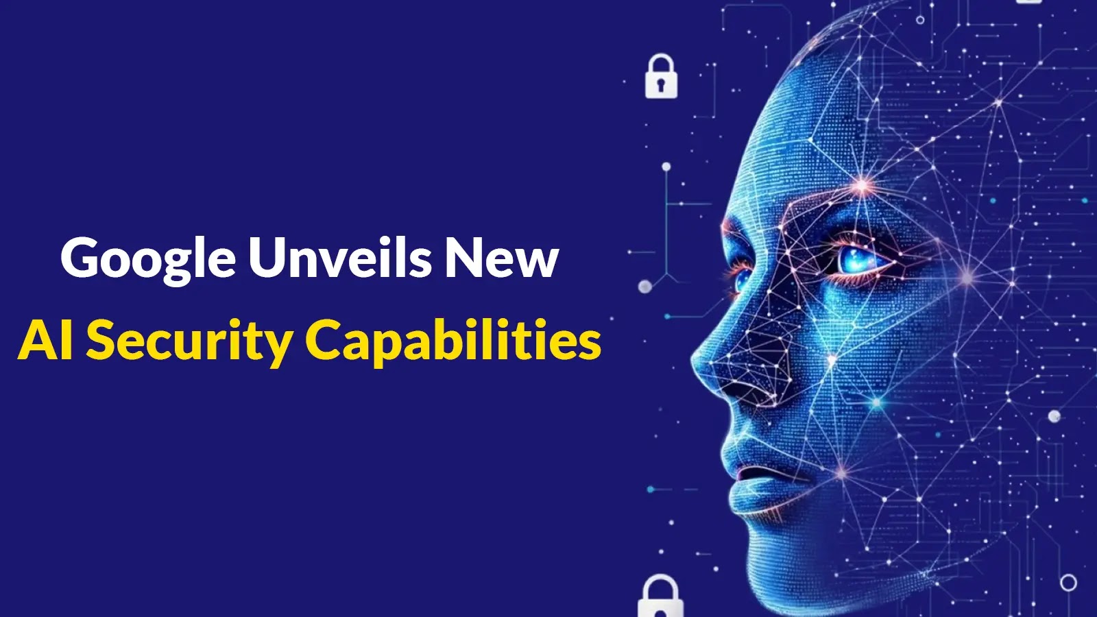 Google Unveils Advanced Security Enhancements to Fortify AI Innovations and Empower Cybersecurity Teams