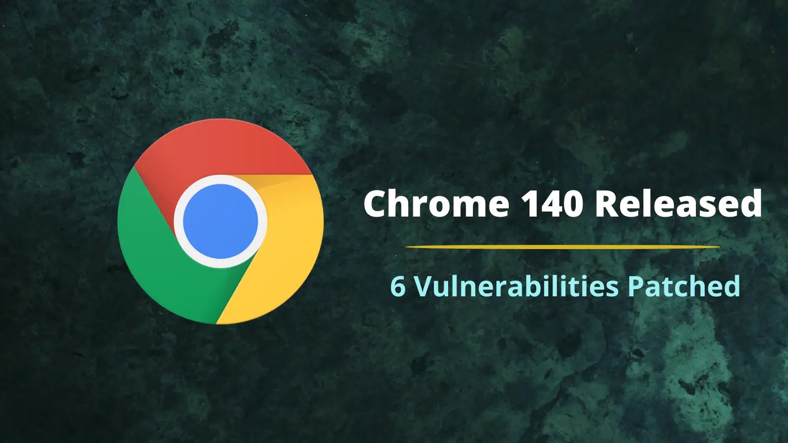 Google Releases Chrome 140 with Critical Security Fixes and Performance Enhancements