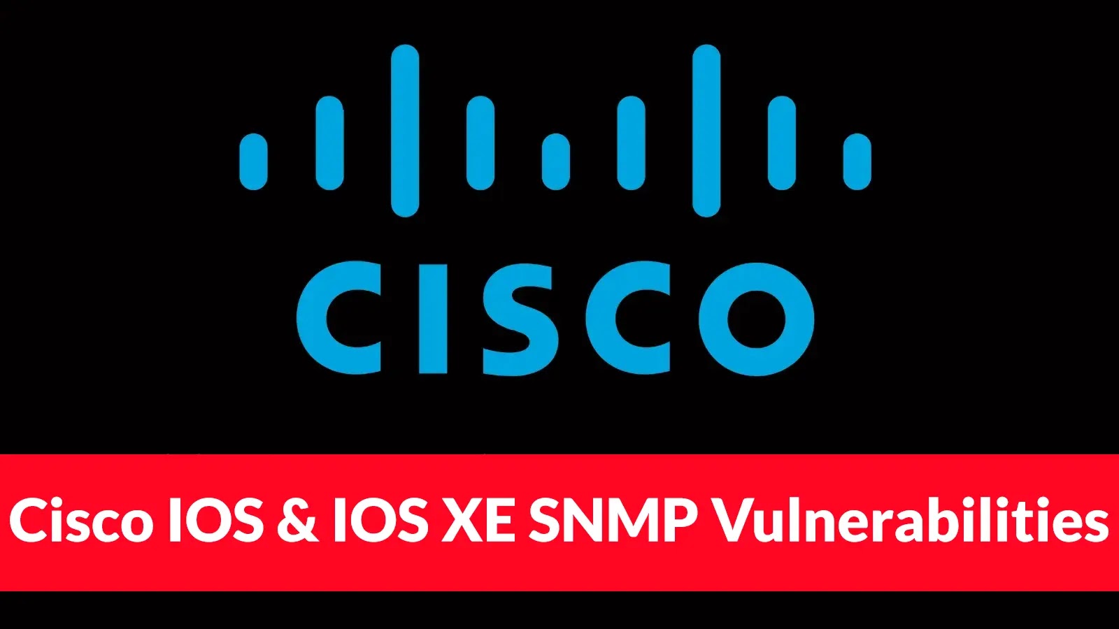 Critical SNMP Vulnerabilities in Cisco IOS and IOS XE Exploited in Active Attacks