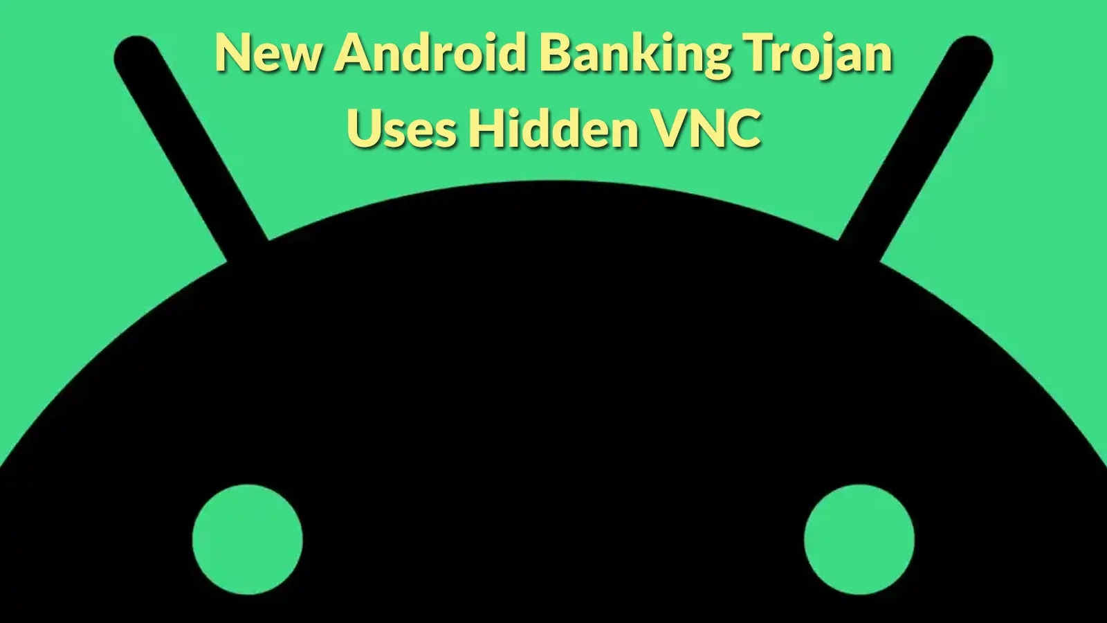 Emerging Android Banking Trojan Utilizes Hidden VNC for Full Device Control