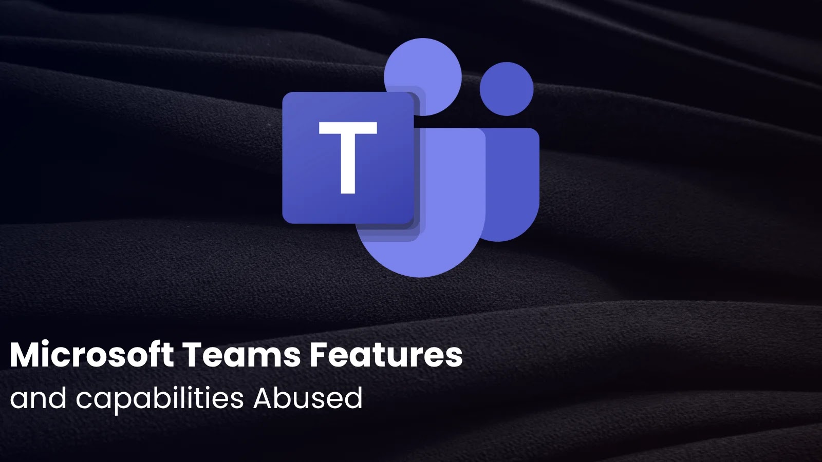 Cybercriminals Exploit Microsoft Teams Features to Deploy Malware