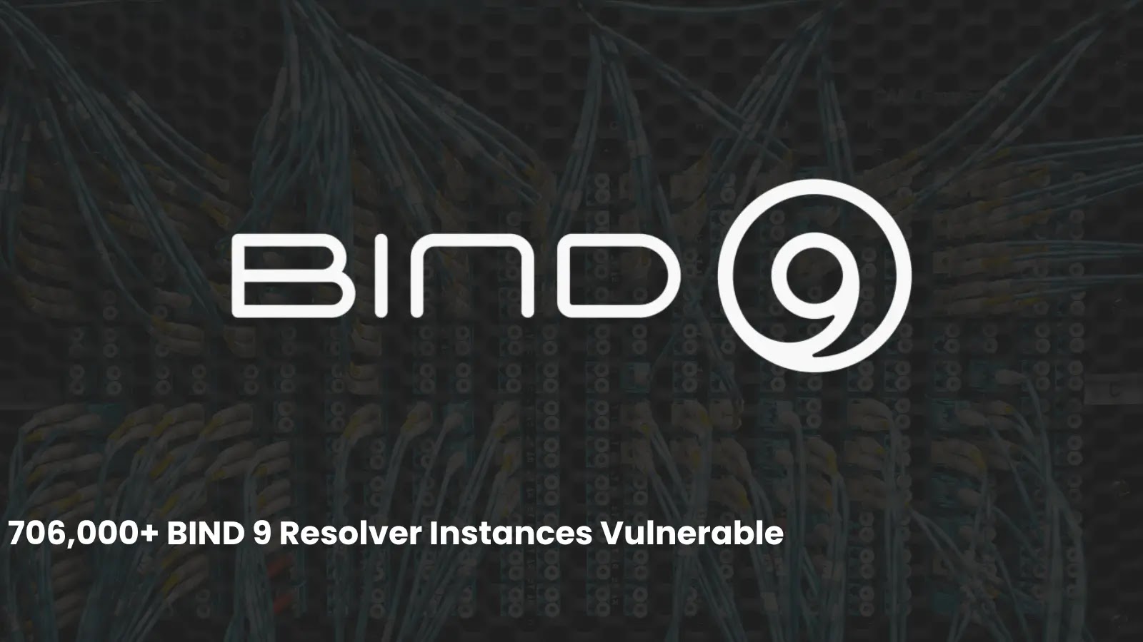 Over 706,000 BIND 9 Resolvers Exposed to Cache Poisoning Vulnerability