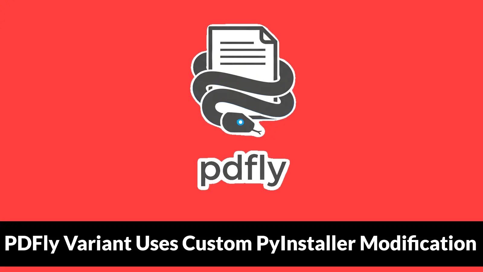 New PDFly Malware Variant Evades Detection with Custom PyInstaller Modifications, Complicates Cybersecurity Analysis