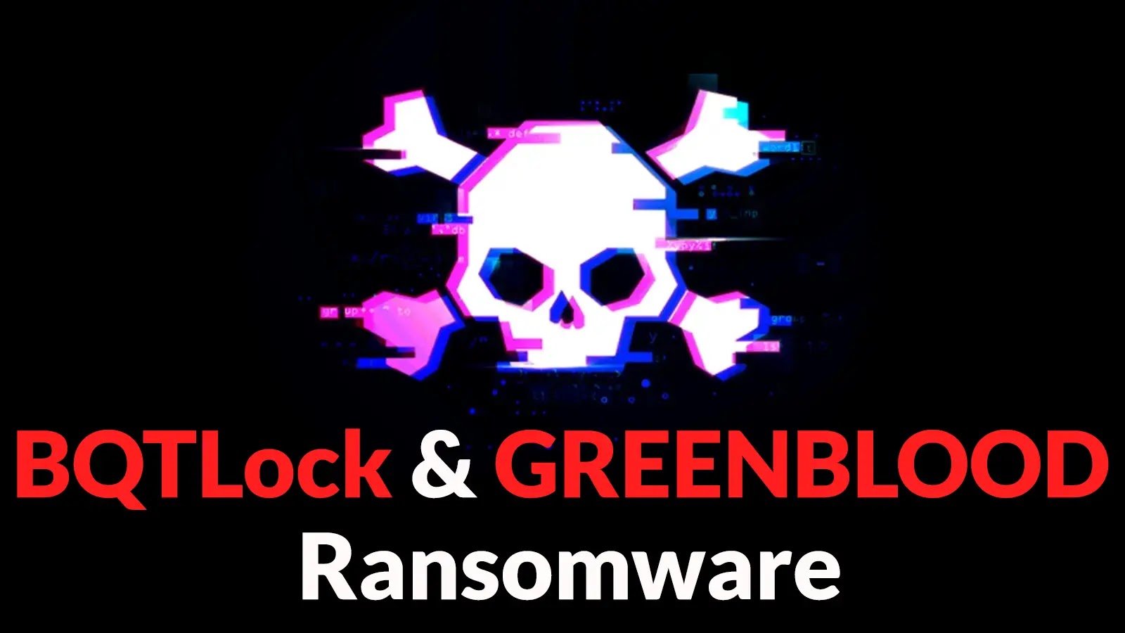 New Ransomware Strains BQTLock and GREENBLOOD Threaten Organizations with Sophisticated Tactics