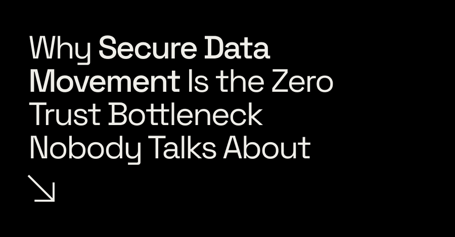 Secure Data Movement: The Overlooked Bottleneck in Zero Trust Initiatives